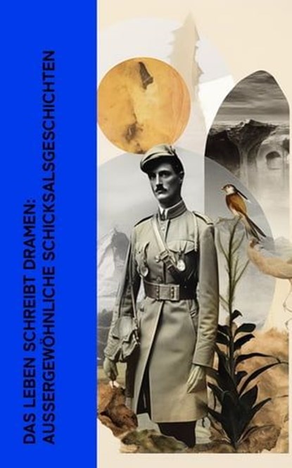 Das Leben schreibt Dramen: Außergewöhnliche Schicksalsgeschichten, T. E. Lawrence ; Giuseppe Garibaldi ; Robert Falcon Scott ; Erwin Rosen ; Francisco de Xerez ; Gerhard Rohlfs ; Heinrich Schliemann ; Manfred von Richthofen ; Ernst Udet ; Henri Barbusse ; Ida Pfeiffer ; Kurt Aram ; Marco Polo ; Fjodor Michailowitsch Dost - Ebook - 4066339512511