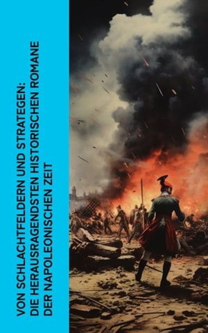 Von Schlachtfeldern und Strategen: Die herausragendsten historischen Romane der Napoleonischen Zeit, Lew Tolstoi ; Theodor Fontane ; Arthur Conan Doyle ; Joseph Roth ; Stendhal ; Levin Schücking ; Hans Watzlik ; Kapitän Frederick Marryat ; Josephine Siebe ; August Sperl - Ebook - 4066339512825