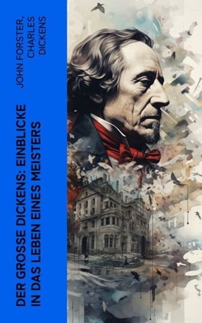 Der große Dickens: Einblicke in das Leben eines Meisters, Charles Dickens ; John Forster - Ebook - 4066339512887