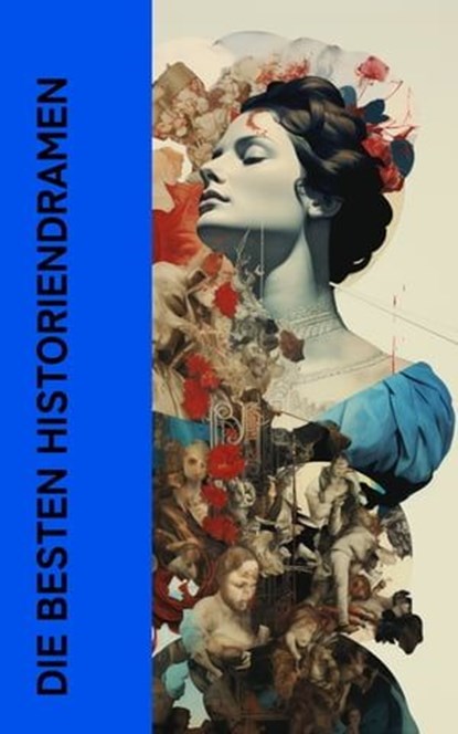 Die besten Historiendramen, Victor Hugo ; William Shakespeare ; Friedrich Schiller ; Oskar Wilde ; Christopher Marlowe ; Lord Byron ; Gotthold Ephraim Lessing ; Heinrich von Kleist ; Sophokles ; Aischylos - Ebook - 4066339512900