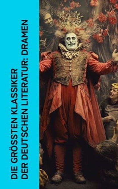 Die größten Klassiker der deutschen Literatur: Dramen, Friedrich Schiller ; Arthur Schnitzler ; Johann Wolfgang von Goethe ; Gotthold Ephraim Lessing ; Christian Friedrich Hebbel ; Karl Kraus ; Rainer Maria Rilke ; Heinrich von Kleist ; Ludwig Tieck ; Franz Grillparzer ; Ödön von Horváth - Ebook - 4066339512948
