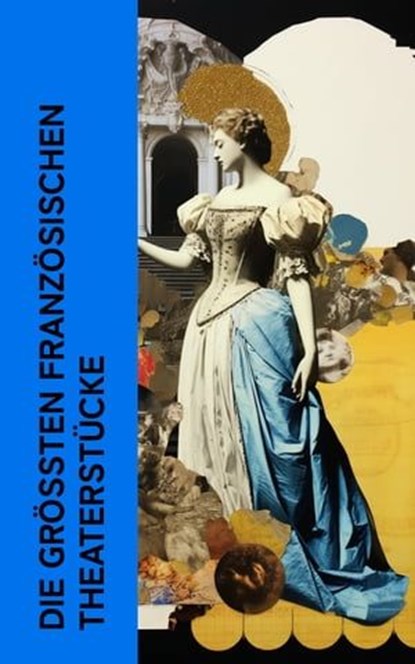 Die größten französischen Theaterstücke, Jean Baptiste Molière ; Pierre Corneille ; Victor Hugo ; Jean Baptiste Racine - Ebook - 4066339512955