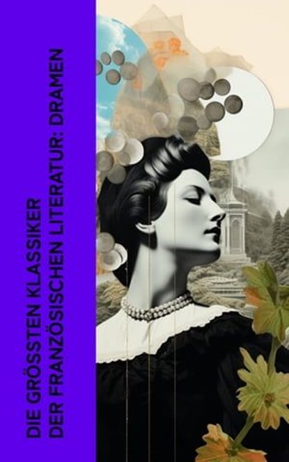 Die größten Klassiker der französischen Literatur: Dramen, Pierre Corneille ; Jean Baptiste Molière ; Victor Hugo ; Jean Baptiste Racine - Ebook - 4066339512962