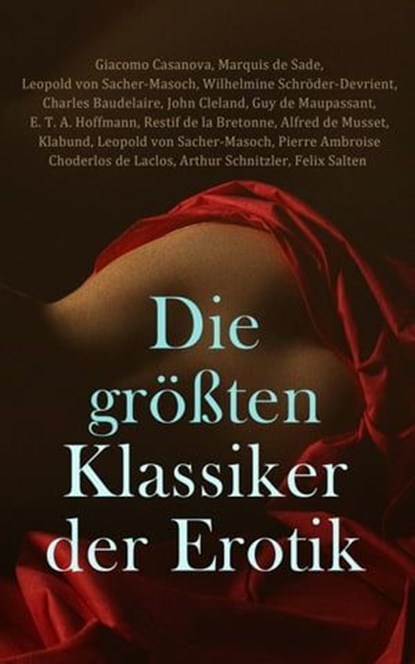 Die größten Klassiker der Erotik, Giacomo Casanova ; Marquis de Sade ; Leopold von Sacher-Masoch ; Arthur Schnitzler ; Wilhelmine Schröder-Devrient ; Anne Charlotte Leffler ; Charles Baudelaire ; John Cleland ; Guy de Maupassant ; E. T. A. Hoffmann ; Restif de la Bretonne ; Alfred de Muss - Ebook - 4066339513167