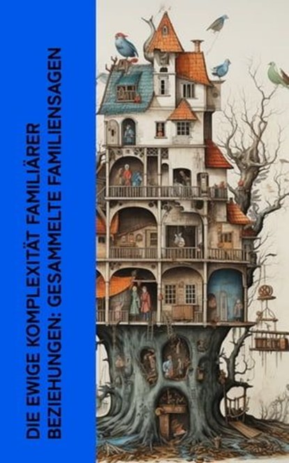 Die ewige Komplexität familiärer Beziehungen: Gesammelte Familiensagen, Gustav Freytag ; John Galsworthy ; Adalbert Stifter ; Felicitas Rose ; Gustaf af Geijerstam ; Hermann Löns ; Hermann Stehr ; Franz Werfel - Ebook - 4066339513426