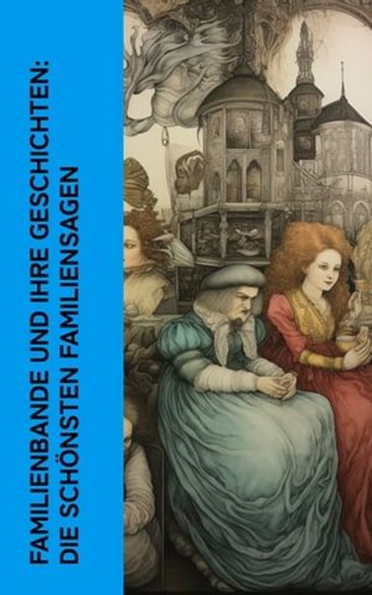 Familienbande und ihre Geschichten: Die schönsten Familiensagen, Gustav Freytag ; John Galsworthy ; Adalbert Stifter ; Felicitas Rose ; Gustaf af Geijerstam ; Hermann Löns ; Franz Werfel - Ebook - 4066339513433