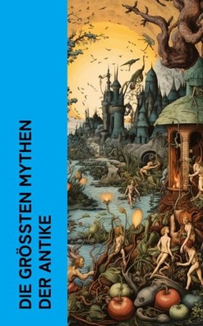 Die größten Mythen der Antike, Homer ; Ovid ; Ludwig Preller ; Gustav Schwab ; Theodor Birt ; Karl Friedrich Becker - Ebook - 4066339513501