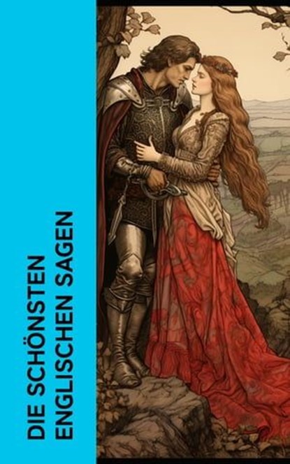 Die schönsten englischen Sagen, Dorothea Schlegel ; Wolfram von Eschenbach ; Gottfried von Straßburg ; Thomas Crofton Croker - Ebook - 4066339513587