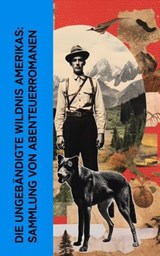 Die ungebändigte Wildnis Amerikas: Sammlung von Abenteuerromanen - Jack London ; James Fenimore Cooper ; Herman Melville ; Karl May ; Henry David Thoreau ; Mark Twain ; Albert Daiber ; Edgar Allan Poe ; Max Brand - 4066339513891