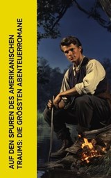 Auf den Spuren des amerikanischen Traums: Die größten Abenteuerromane - Mark Twain ; Jack London ; James Fenimore Cooper ; Herman Melville ; Henry David Thoreau ; Albert Daiber ; Edgar Allan Poe ; Max Brand ; Charles Sealsfield ; Friedrich Gerstäcker - 4066339513907