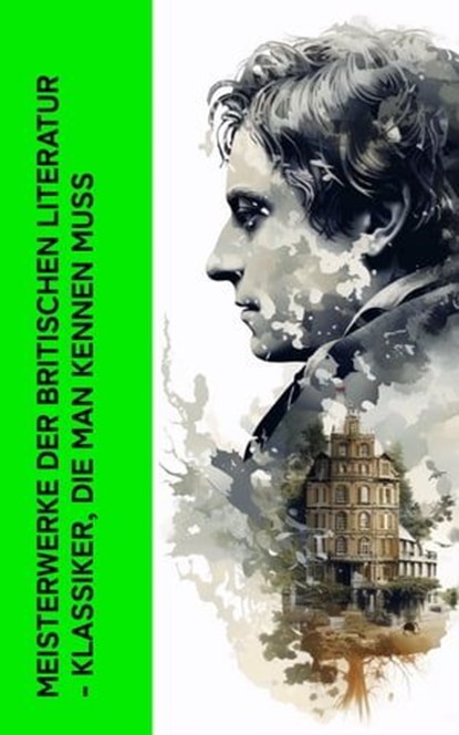Meisterwerke der britischen Literatur - Klassiker, die man kennen muss, Charles Dickens ; Virginia Woolf ; D. H. Lawrence ; Lord Byron ; Jane Austen ; William Shakespeare ; Arthur Conan Doyle ; Mary Shelley ; Charlotte Brontë ; Rudyard Kipling - Ebook - 4066339513945