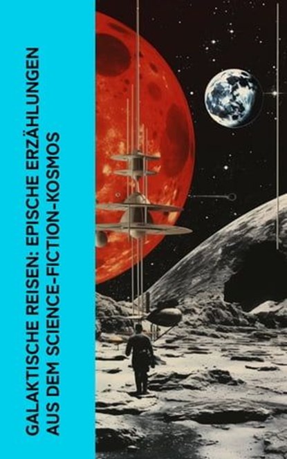 Galaktische Reisen: Epische Erzählungen aus dem Science-Fiction-Kosmos, Carl Grunert ; Kurd Laßwitz ; Jules Verne ; Paul Scheerbart ; Johannes Kepler ; Paul Eugen Sieg ; Hans Dominik - Ebook - 4066339514027