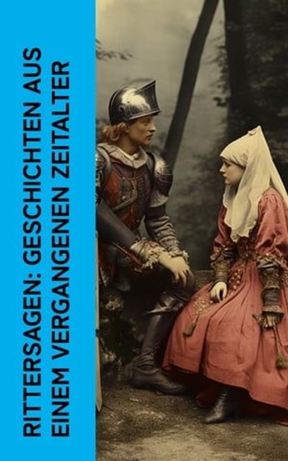 Rittersagen: Geschichten aus einem vergangenen Zeitalter, Walter Scott ; Friedrich de la Motte Fouqué ; Henryk Sienkiewicz ; Felix Dahn ; Miguel Cervantes de Saavedra ; August Sperl ; Christoph von Schmid ; Christoph Martin Wieland ; Ludovico Ariosto ; Ludwig Ganghofer - Ebook - 4066339514126