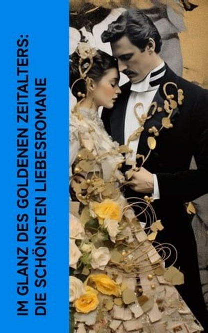 Im Glanz des Goldenen Zeitalters: Die schönsten Liebesromane, Lew Tolstoi ; Jack London ; D. H. Lawrence ; John Galsworthy ; Joseph Roth ; Edward Bulwer-Lytton ; Ernst Wichert ; Alexandre Dumas ; Gabriele D'Annunzio ; Fjodor Michailowitsch Dostojewski ; Theodor Fontane ; Guy de Maupassant ; George Eliot ; Rudyard Ki - Ebook - 4066339514140