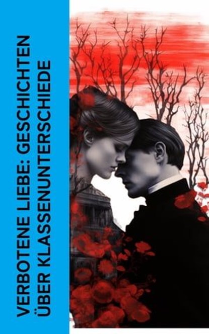 Verbotene Liebe: Geschichten über Klassenunterschiede, Jane Austen ; Charles Dickens ; Emily Brontë ; Charlotte Brontë ; Alexandre Dumas ; D. H. Lawrence ; Stendhal ; Prosper Mérimée ; François-René de Chateaubriand ; Lena Christ ; Daniel Defoe ; Hermann Stehr - Ebook - 4066339514157