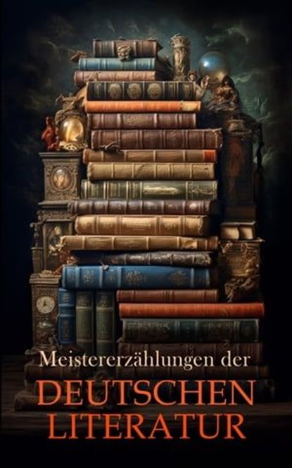 Meistererzählungen der deutschen Literatur, Stefan Zweig ; Rainer Maria Rilke ; Franz Kafka ; Arthur Schnitzler ; Jakob Wassermann ; Joseph Roth ; Eduard Mörike ; Gottfried Keller ; Theodor Storm ; Jean Paul ; Heinrich von Kleist ; Friedrich Schiller ; Achim von Arnim ; E. T. A. Hoffmann ; Johann W - Ebook - 4066339514171