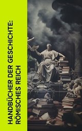 Handbücher der Geschichte: Römisches Reich - Marcus Tullius Cicero ; Mark Aurel ; Longos von Lesbos ; Apuleius ; Petronius ; Lukian ; Vergil ; Ovid ; Titus Livius ; Sueton ; Tacitus ; Theodor Mommsen ; Seneca ; Epiktet ; Ludwig Preller - 4066339514447