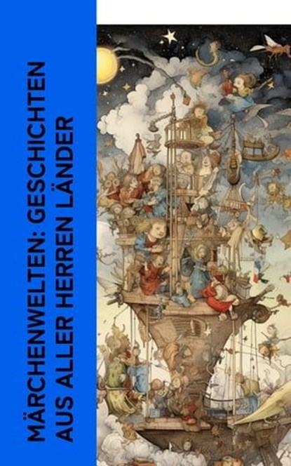 Märchenwelten: Geschichten aus aller Herren Länder, Jacob Grimm ; Wilhelm Grimm ; Hans Christian Andersen ; Selma Lagerlöf ; Peter Christen Asbjørnsen ; Alexander Sergejewitsch Puschkin ; Ludwig Tieck ; Thomas Crofton Croker ; Anton Dietrich ; Clemens Brentano ; Josef Wenzig ; Karl Albrecht Heise ; Richard - Ebook - 4066339514836