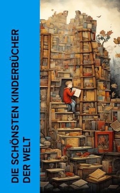 Die schönsten Kinderbücher der Welt, Mark Twain ; Johanna Spyri ; Frances Hodgson Burnett ; Selma Lagerlöf ; Waldemar Bonsels ; Lewis Carroll ; Else Ury ; Charles Dickens ; Rudyard Kipling ; Gerdt von Bassewitz ; Robert Louis Stevenson ; David Friedrich Weinland ; Harriet Beecher Stowe ; Emm - Ebook - 4066339514850