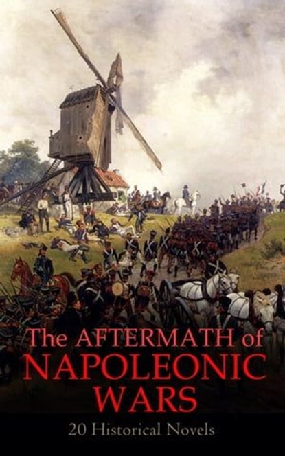 The Aftermath of Napoleonic Wars: 20 Historical Novels, Alexandre Dumas ; Arthur Conan Doyle ; Joseph Conrad ; L. Mühlbach ; Eleanor C. Price ; Émile Erckmann ; Alexandre Chatrian ; Leo Tolstoy ; Frederick Whishaw ; Max Pemberton ; Henry Seton Merriman ; G. A. Henty ; James Grant ; Charles Downer Hazen ; Warwi - Ebook - 4066339515222