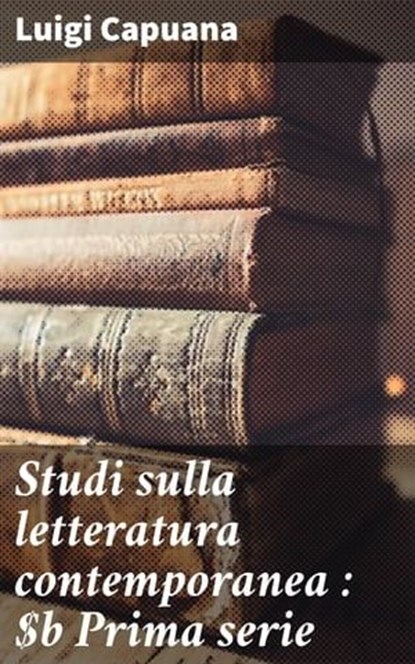 Studi sulla letteratura contemporanea : Prima serie, Luigi Capuana - Ebook - 4066339518568