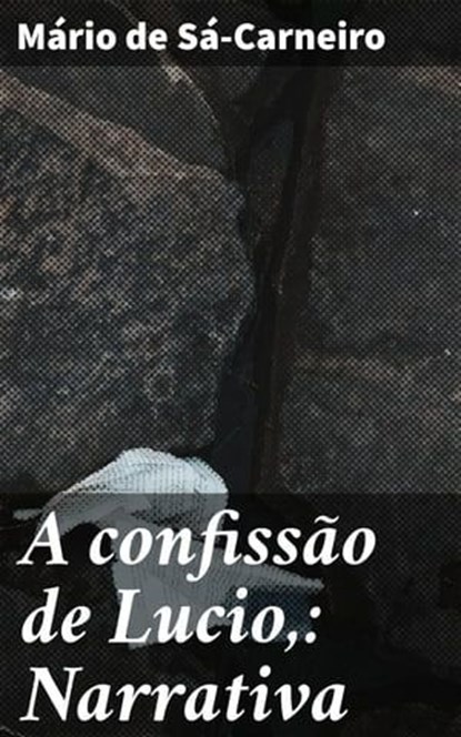 A confissão de Lucio,: Narrativa, Mário de Sá-Carneiro - Ebook - 4066339518636