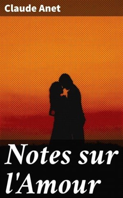 Notes sur l'Amour, Claude Anet - Ebook - 4066339521124