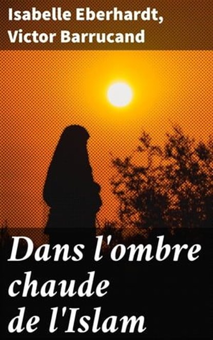 Dans l'ombre chaude de l'Islam, Isabelle Eberhardt ; Victor Barrucand - Ebook - 4066339521681