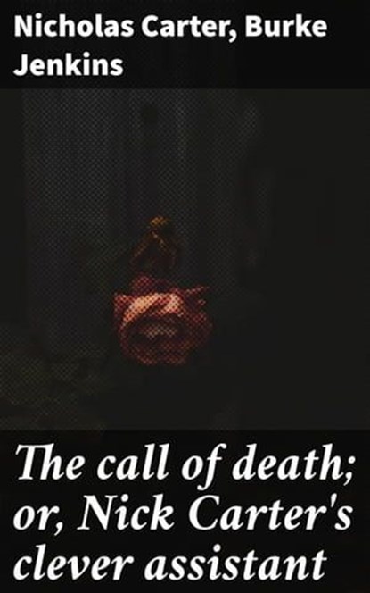 The call of death; or, Nick Carter's clever assistant, Nicholas Carter ; Burke Jenkins - Ebook - 4066339522176