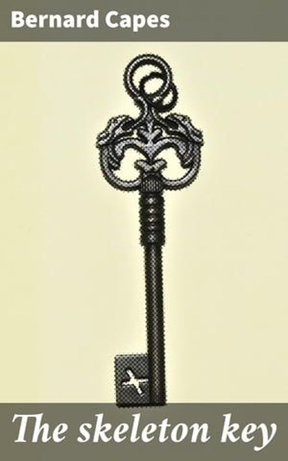 The skeleton key, Bernard Capes - Ebook - 4066339523258