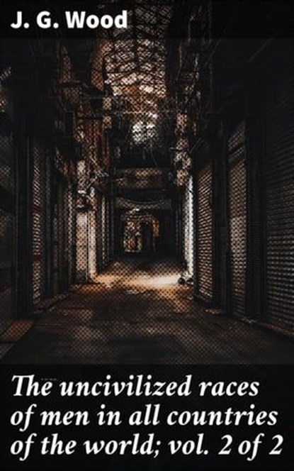 The uncivilized races of men in all countries of the world; vol. 2 of 2, J. G. Wood - Ebook - 4066339526259