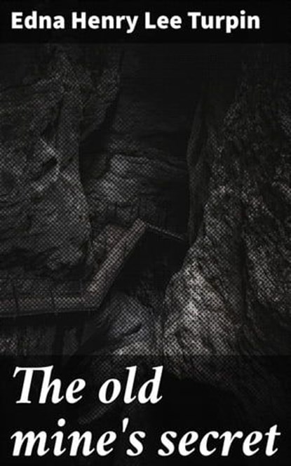 The old mine's secret, Edna Henry Lee Turpin - Ebook - 4066339526761