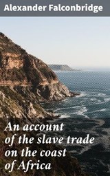 An account of the slave trade on the coast of Africa - Alexander Falconbridge ; Kelsey Bates - 4066339526921