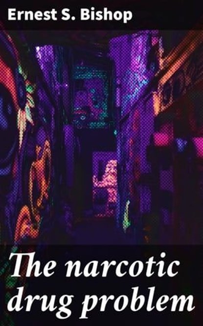 The narcotic drug problem, Ernest S. Bishop ; Claire Montrose - Ebook - 4066339526952