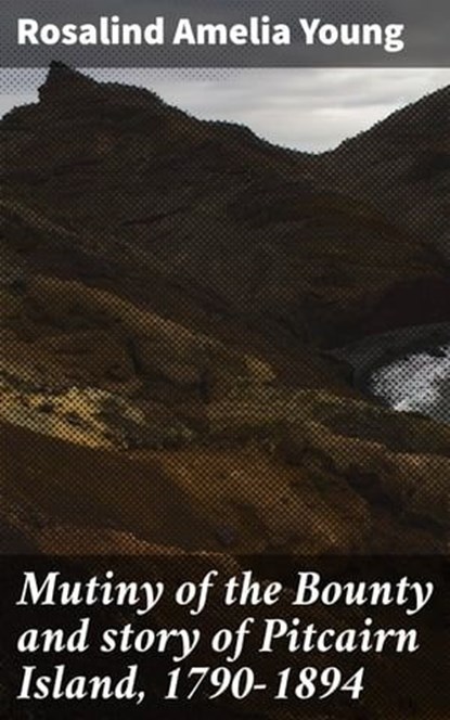 Mutiny of the Bounty and story of Pitcairn Island, 1790-1894, Rosalind Amelia Young ; Julian Kendall - Ebook - 4066339528192