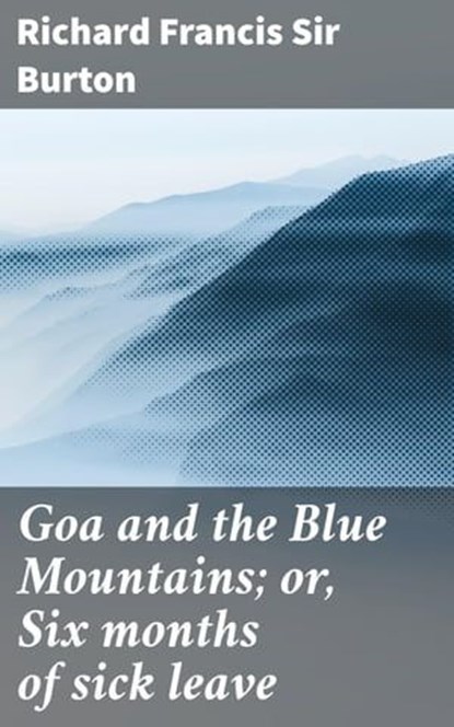 Goa and the Blue Mountains; or, Six months of sick leave, Richard Francis Sir Burton - Ebook - 4066339529342