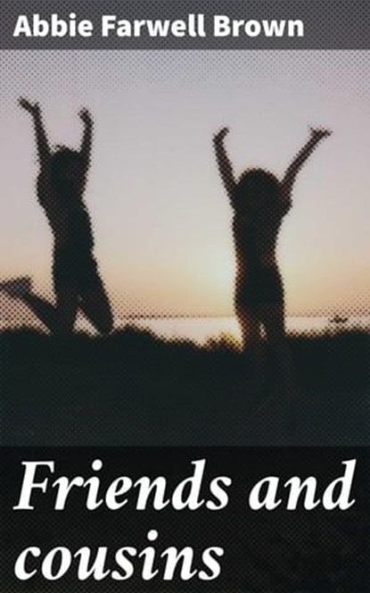 Friends and cousins, Abbie Farwell Brown - Ebook - 4066339529717