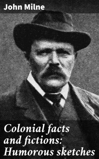Colonial facts and fictions: Humorous sketches, John Milne - Ebook - 4066339529779