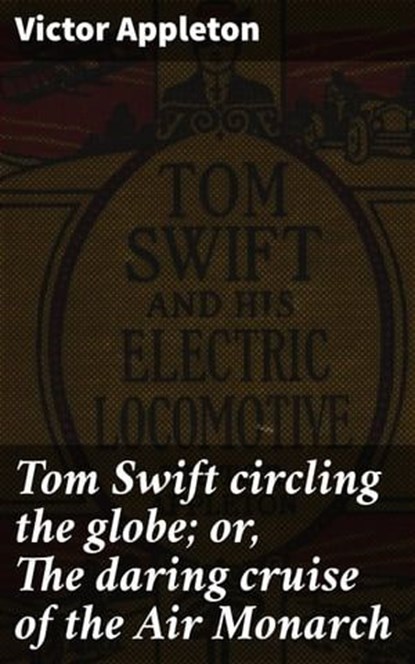 Tom Swift circling the globe; or, The daring cruise of the Air Monarch, Victor Appleton - Ebook - 4066339530492
