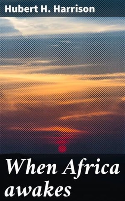 When Africa awakes, Hubert H. Harrison ; Fiona Dixon - Ebook - 4066339530690