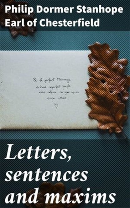 Letters, sentences and maxims, Philip Dormer Stanhope Earl of Chesterfield ; Liam Hightower - Ebook - 4066339531758