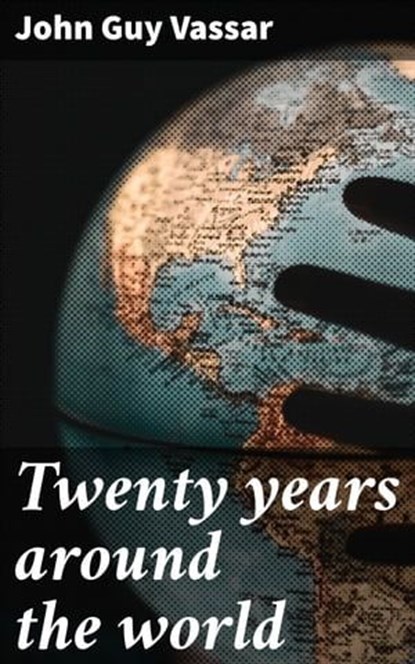 Twenty years around the world, John Guy Vassar - Ebook - 4066339533691