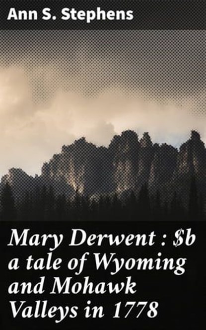 Mary Derwent : a tale of Wyoming and Mohawk Valleys in 1778, Ann S. Stephens ; Julian Elliott - Ebook - 4066339533981
