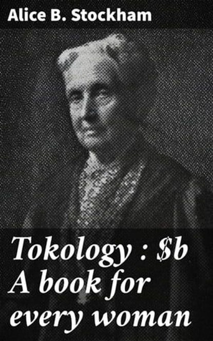 Tokology : A book for every woman, Alice B. Stockham - Ebook - 4066339535510