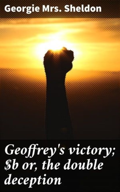 Geoffrey's victory; or, the double deception, Georgie Mrs. Sheldon - Ebook - 4066339535770