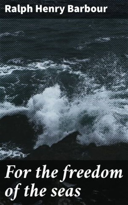 For the freedom of the seas, Ralph Henry Barbour - Ebook - 4066339536074