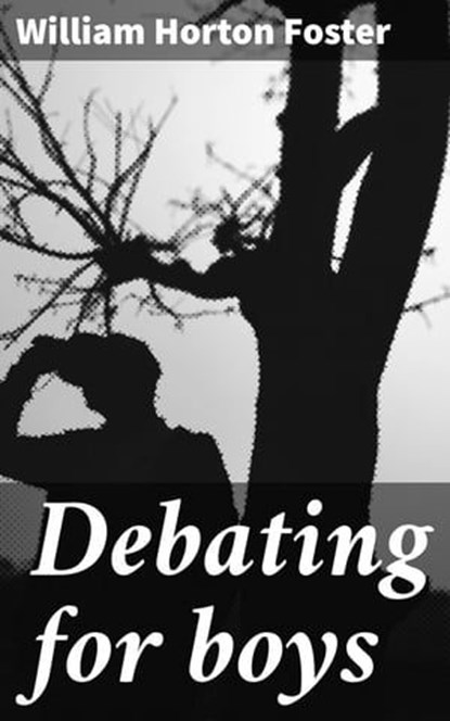 Debating for boys, William Horton Foster - Ebook - 4066339536326