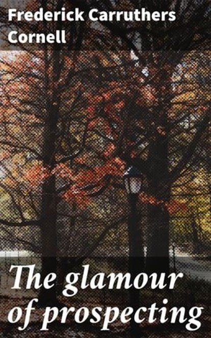 The glamour of prospecting, Frederick Carruthers Cornell ; Hailey Bishop - Ebook - 4066339536944