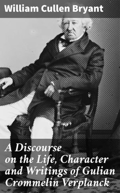 A Discourse on the Life, Character and Writings of Gulian Crommelin Verplanck, William Cullen Bryant - Ebook - 4066339537064
