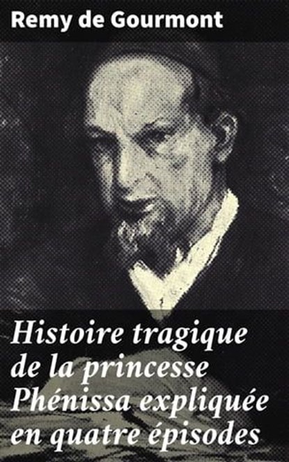 Histoire tragique de la princesse Phénissa expliquée en quatre épisodes, Remy de Gourmont - Ebook - 4066339538061